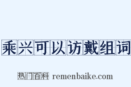 乘兴可以访戴组词是什么意思的图片
